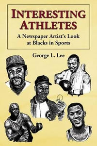 Interesting Athletes : A Newspaper Artist's Look at Blacks in Sports - George L. Lee