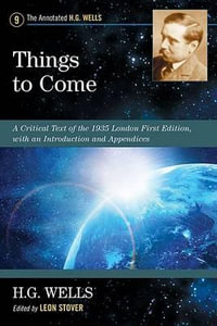 Things to Come : A Critical Text of the 1935 London First Edition, with an Introduction and Appendices - H.G. Wells