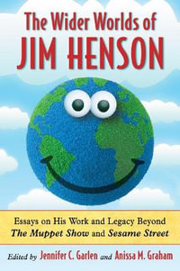 The Wider Worlds of Jim Henson : Essays on His Work and Legacy Beyond The Muppet Show and Sesame Street - Jennifer C. Garlen