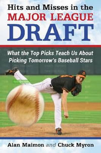 Hits and Misses in the Baseball Draft : What the Top Picks Teach Us About Selecting Tomorrow's Major League Stars - Alan Maimon