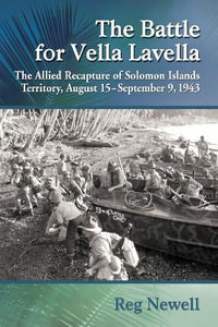 The Battle for Vella Lavella : The Allied Recapture of Solomon Islands Territory, August 15-September 9, 1943 - Reg Newell