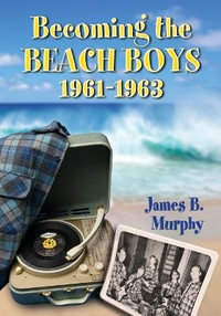 Becoming the Beach Boys, 1961-1963 - James B. Murphy