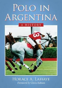 Polo in Argentina : A History - Horace A. Laffaye