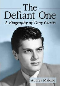 The Defiant One : A Biography of Tony Curtis - Aubrey Malone