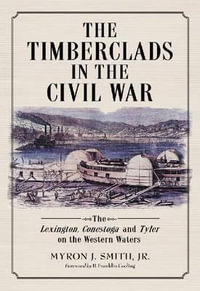 The Timberclads in the Civil War : The Lexington, Conestoga and Tyler on the Western Waters - Myron J. Smith