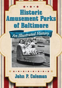 Historic Amusement Parks of Baltimore : An Illustrated History - John P. Coleman