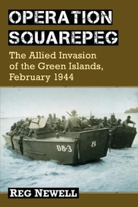 Operation Squarepeg : The Allied Invasion of the Green Islands, February 1944 - Reg Newell