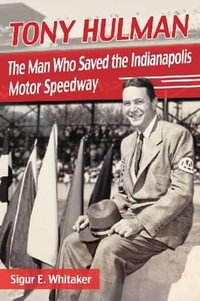 Tony Hulman : The Man Who Saved the Indianapolis Motor Speedway - Sigur E. Whitaker