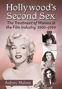 Hollywood's Second Sex : The Treatment of Women in the Film Industry, 1900-1999 - Aubrey Malone