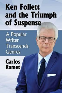 Ken Follett and the Triumph of Suspense : A Popular Writer Transcends Genres - Carlos Ramet