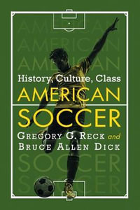 American Soccer : History, Culture, Class - Gregory G. Reck