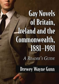 Gay Novels of Britain, Ireland and the Commonwealth, 1881-1981 : A Reader's Guide - Drewey Wayne Gunn