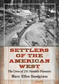 Settlers of the American West : The Lives of 231 Notable Pioneers - Mary Ellen Snodgrass