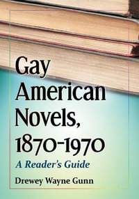 Gay American Novels, 1870-1970 : A Reader's Guide - Drewey Wayne Gunn