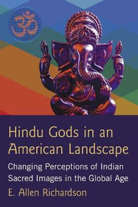 Hindu Gods in an American Landscape : Changing Perceptions of Indian Sacred Images in the Global Age - E. Allen Richardson