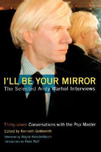 I'll Be Your Mirror : The Selected Andy Warhol Interviews - Kenneth Goldsmith