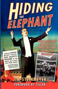 Hiding the Elephant : How Magicians Invented the Impossible and Learned to Disappear - Jim Steinmeyer