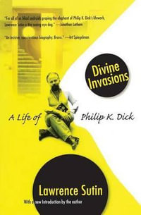 Divine Invasions : A Life of Philip K. Dick - Lawrence Sutin