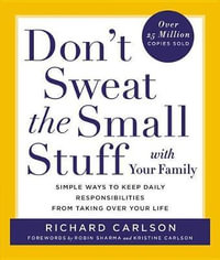 Don't Sweat the Small Stuff with Your Family : Simple Ways to Keep Daily Responsibilities from Taking Over Your Life - Richard Carlson