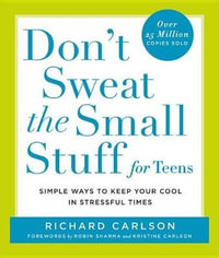 Don't Sweat the Small Stuff for Teens : Don't Sweat the Small Stuff Series - Richard Carlson