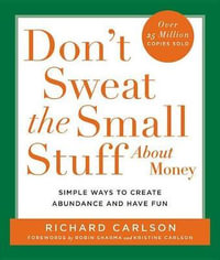 Don't Sweat the Small Stuff about Money : Simple Ways to Create Abundance and Have Fun - Richard Carlson