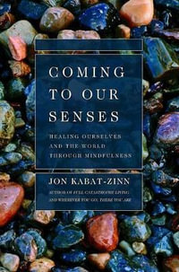 Coming to Our Senses : Healing Ourselves and the World Through Mindfulness - Jon Kabat-Zinn