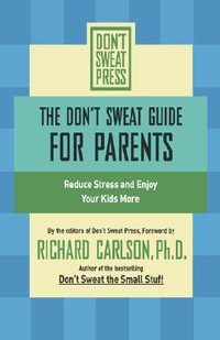 The Don't Sweat Guide for Parents : Reduce Stress and Enjoy Your Kids More - Richard Carlson