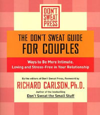 The Don't Sweat Guide for Couples : Ways to Be More Intimate, Loving and Stress-Free in Your Relationship - Richard Carlson