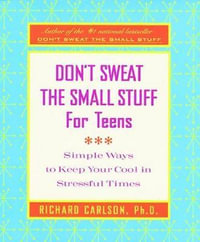 Don't Sweat the Small Stuff for Teens : Simple Ways to Keep Your Cool in Stressful Times - Richard Carlson