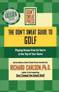 The Don't Sweat Guide to Golf : Playing Stress-Free so You're at the Top of Your Game - Richard Carlson