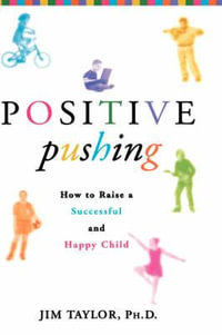 Positive Pushing : How to Raise a Successful and Happy Child - James Taylor