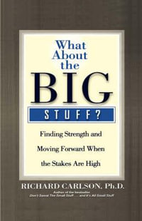 What about the Big Stuff? : Finding Strength and Moving Forward When the Stakes Are High - Richard Carlson