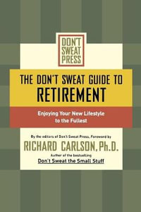 The Don't Sweat Guide to Retirement : Enjoying Your New Lifestyle to the Fullest - Richard Carlson