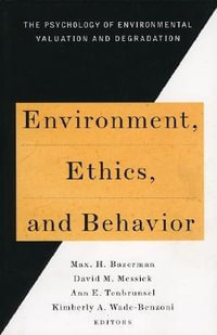 Environment, Ethics, & Behavior : The Psychology of Environmental Valuation and Degradation - Max H. Bazerman