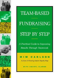 Team-Based Fundraising Step by Step : A Practical Guide to Improving Results Through Teamwork - Mim Carlson