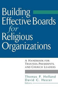 Building Effective Boards for Religious Organizations : A Handbook for Trustees, Presidents, and Church Leaders - Thomas P. Holland