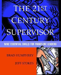 The 21st Century Supervisor : Nine Essential Skills for Frontline Leaders - Brad Humphrey