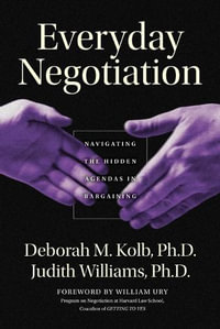 Everyday Negotiation : Navigating the Hidden Agendas in Bargaining - Deborah M. Kolb