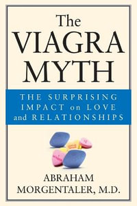 The Viagra Myth : The Surprising Impact On Love And Relationships - Abraham Morgentaler