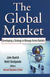 The Global Market : Developing a Strategy to Manage Across Borders - John A. Quelch