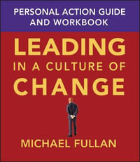 Leading in a Culture of Change Personal Action Guide and Workbook : Personal Action Guide and Workbook - Michael Fullan