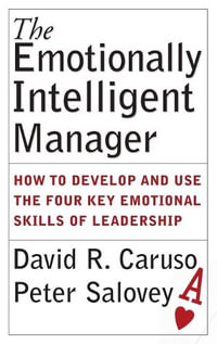 The Emotionally Intelligent Manager : How to Develop and Use the Four Key Emotional Skills of Leadership - David R. Caruso