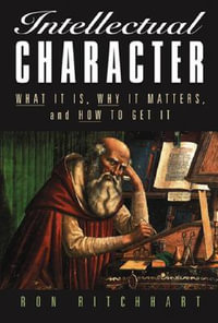 Intellectual Character : What It Is, Why It Matters, and How to Get It - Ron Ritchhart