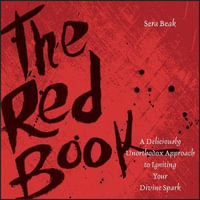 The Red Book : A Deliciously Unorthodox Approach to Igniting Your Divine Spark - Sera J. Beak