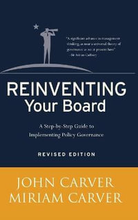 Reinventing Your Board : A Step-by-Step Guide to Implementing Policy Governance - John Carver