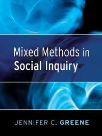 Mixed Methods in Social Inquiry : Research Methods for the Social Sciences - Jennifer C. Greene