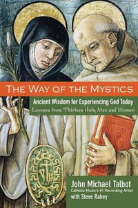 The Way of the Mystics : Ancient Wisdom for Experiencing God Today - John Michael Talbot