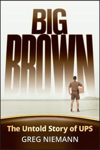 Big Brown : The Untold Story of UPS - Greg Niemann