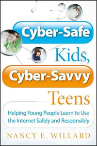 Cyber-Safe Kids, Cyber-Savvy Teens : Helping Young People Learn To Use the Internet Safely and Responsibly - Nancy E. Willard