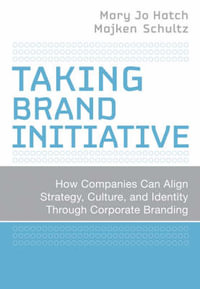 Taking Brand Initiative : How Companies Can Align Strategy, Culture, and Identity Through Corporate Branding - Mary Jo Hatch